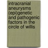 Intracranial aneurysms (epi)genetic and pathogenic factors in the circle of Willis door Melanie Laarman-Fremery