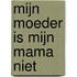 Mijn moeder is mijn mama niet