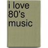 I Love 80's Music door Godfried Nevels