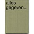 Alles gegeven...