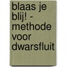 Blaas je blij! - methode voor dwarsfluit door J. Blanken