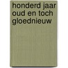 Honderd jaar oud en toch gloednieuw by Machteld Leij