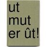 Ut mut er ût! door Menno Tuik