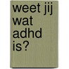 Weet jij wat ADHD is? door Monique Baard