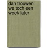 Dan trouwen we toch een week later door Jan van der Leij