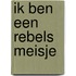 Ik ben een rebels meisje