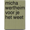 Micha Wertheim Voor Je Het Weet door Micha Wertheim