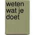 Weten wat je doet