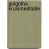 Golgotha - Kruismeditatie door Walter de Zeeuw