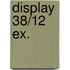 Display 38/12 EX.