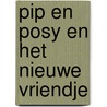 Pip en Posy en het nieuwe vriendje by Axel Scheffler