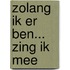 Zolang ik er ben... zing ik mee