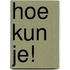 Hoe kun je!