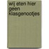 Wij eten hier geen klasgenootjes