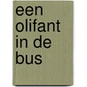 Een olifant in de bus by Marjet Huiberts