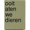 Ooit aten we dieren door Roanne van Voorst