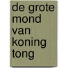 De grote mond van koning Tong by Abdelhakim Chouaati