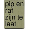 pip en raf zijn te laat by Elles van Roosmalen