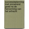 Successieplanning met onroerend goed na de hervorming van het erfrecht door Bosch