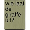Wie laat de giraffe uit? door Eline van der Meulen