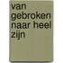 Van gebroken naar heel zijn