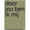 Door jou ben ik mij door Hinke van Abbema