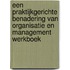 Een praktijkgerichte benadering van organisatie en management werkboek