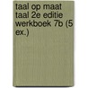 Taal op maat taal 2e editie werkboek 7b (5 ex.) door Onbekend