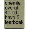 Chemie Overal 4e ed havo 5 leerboek door Onbekend