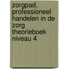 ZorgPad, Professioneel handelen in de zorg Theorieboek Niveau 4 by Unknown
