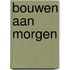 Bouwen aan morgen