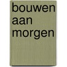 Bouwen aan morgen by Stijn Smet