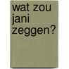 Wat zou Jani zeggen? door Jani Kazaltzis