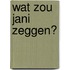 Wat zou Jani zeggen?