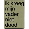 Ik kreeg mijn vader niet dood door Lilian de Bruijn