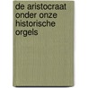 De aristocraat onder onze historische orgels by Gert Eijkelboom