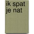 ik spat je nat