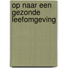 Op naar een gezonde leefomgeving door Henk Rosendal