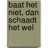 Baat het niet, dan schaadt het wel