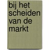 Bij het scheiden van de markt by Frits Bolkestein