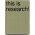 This is research!