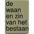 De waan en zin van het bestaan