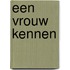 Een vrouw kennen