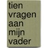 Tien vragen aan mijn vader