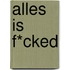 Alles is f*cked