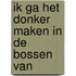 Ik ga het donker maken in de bossen van