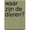 Waar zijn de dieren? by Unknown
