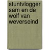 Stuntvlogger Sam en de wolf van Weverseind door Wilbert van der Steen