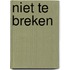 Niet te breken