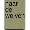 Naar de wolven by Anna Woltz